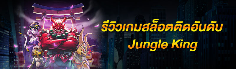 รีวิวเกมสล็อตติดอันดับ Jungle King