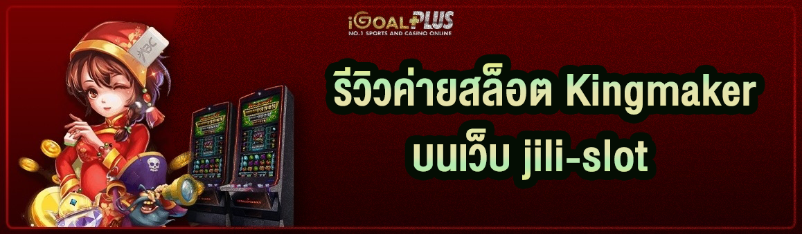 รีวิวค่ายสล็อต Kingmaker บนเว็บ jili-slot